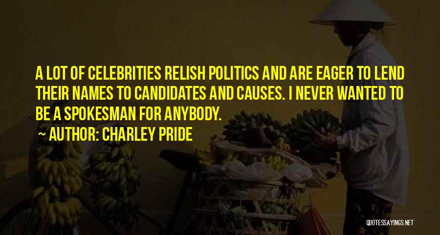 Charley Pride Quotes: A Lot Of Celebrities Relish Politics And Are Eager To Lend Their Names To Candidates And Causes. I Never Wanted