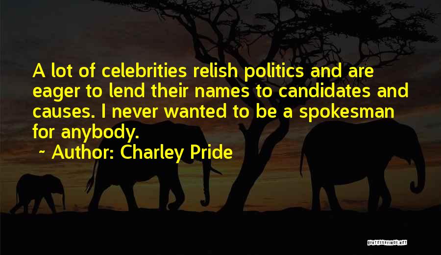 Charley Pride Quotes: A Lot Of Celebrities Relish Politics And Are Eager To Lend Their Names To Candidates And Causes. I Never Wanted