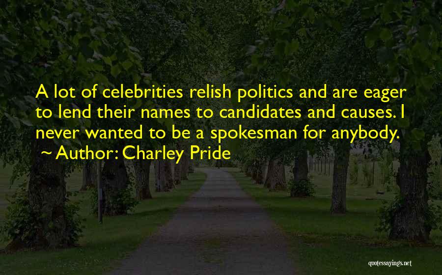 Charley Pride Quotes: A Lot Of Celebrities Relish Politics And Are Eager To Lend Their Names To Candidates And Causes. I Never Wanted