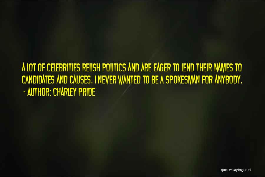 Charley Pride Quotes: A Lot Of Celebrities Relish Politics And Are Eager To Lend Their Names To Candidates And Causes. I Never Wanted