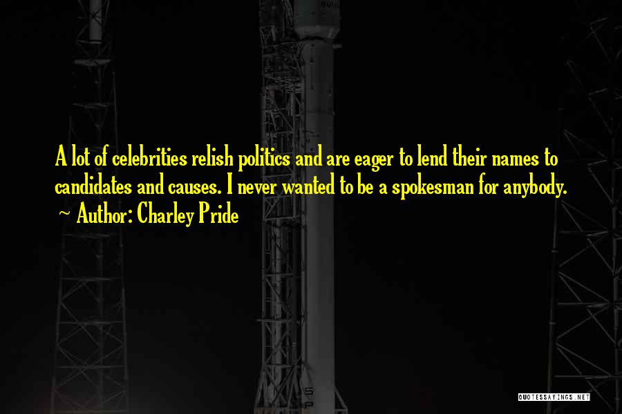 Charley Pride Quotes: A Lot Of Celebrities Relish Politics And Are Eager To Lend Their Names To Candidates And Causes. I Never Wanted