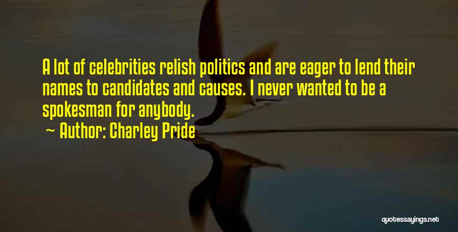 Charley Pride Quotes: A Lot Of Celebrities Relish Politics And Are Eager To Lend Their Names To Candidates And Causes. I Never Wanted