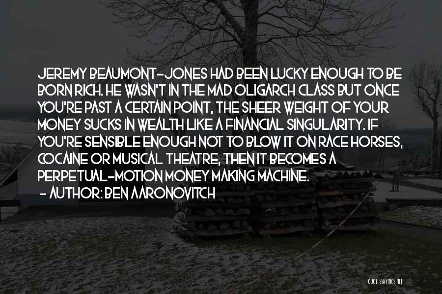 Ben Aaronovitch Quotes: Jeremy Beaumont-jones Had Been Lucky Enough To Be Born Rich. He Wasn't In The Mad Oligarch Class But Once You're