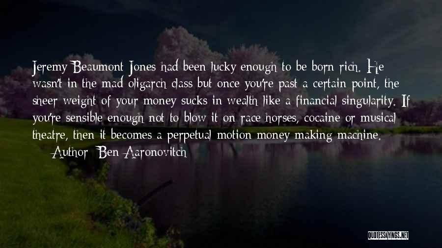 Ben Aaronovitch Quotes: Jeremy Beaumont-jones Had Been Lucky Enough To Be Born Rich. He Wasn't In The Mad Oligarch Class But Once You're