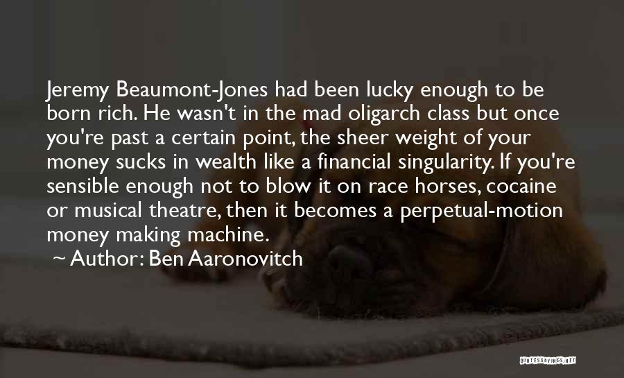 Ben Aaronovitch Quotes: Jeremy Beaumont-jones Had Been Lucky Enough To Be Born Rich. He Wasn't In The Mad Oligarch Class But Once You're