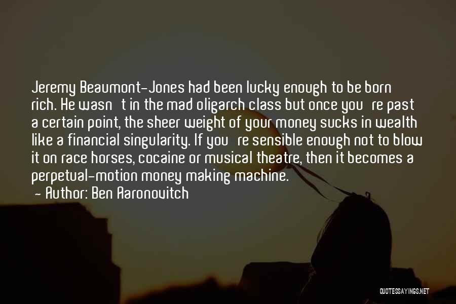 Ben Aaronovitch Quotes: Jeremy Beaumont-jones Had Been Lucky Enough To Be Born Rich. He Wasn't In The Mad Oligarch Class But Once You're