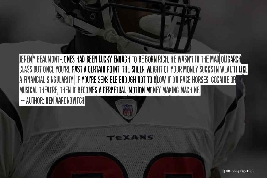 Ben Aaronovitch Quotes: Jeremy Beaumont-jones Had Been Lucky Enough To Be Born Rich. He Wasn't In The Mad Oligarch Class But Once You're