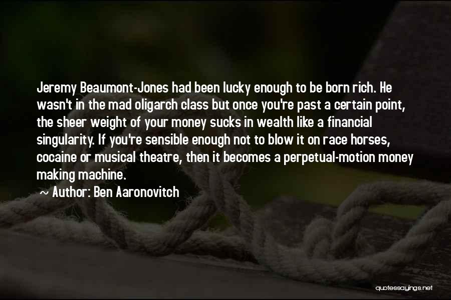 Ben Aaronovitch Quotes: Jeremy Beaumont-jones Had Been Lucky Enough To Be Born Rich. He Wasn't In The Mad Oligarch Class But Once You're