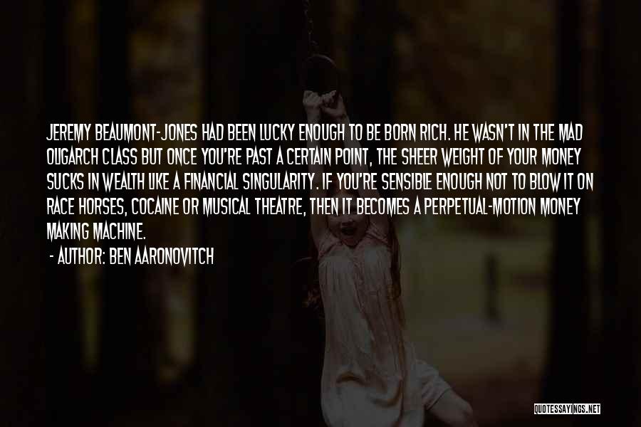 Ben Aaronovitch Quotes: Jeremy Beaumont-jones Had Been Lucky Enough To Be Born Rich. He Wasn't In The Mad Oligarch Class But Once You're