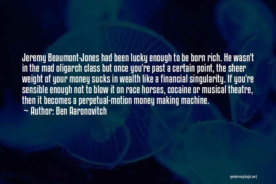 Ben Aaronovitch Quotes: Jeremy Beaumont-jones Had Been Lucky Enough To Be Born Rich. He Wasn't In The Mad Oligarch Class But Once You're