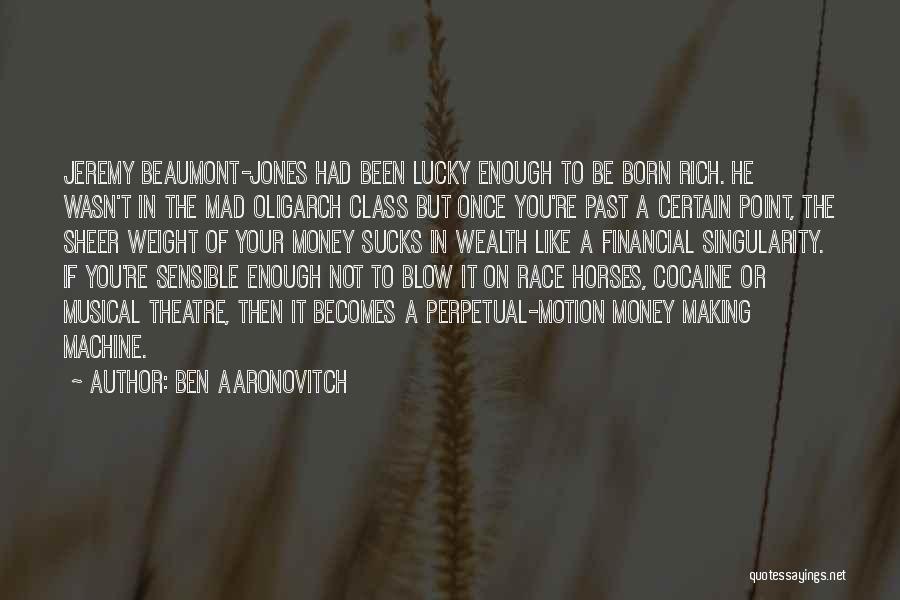 Ben Aaronovitch Quotes: Jeremy Beaumont-jones Had Been Lucky Enough To Be Born Rich. He Wasn't In The Mad Oligarch Class But Once You're