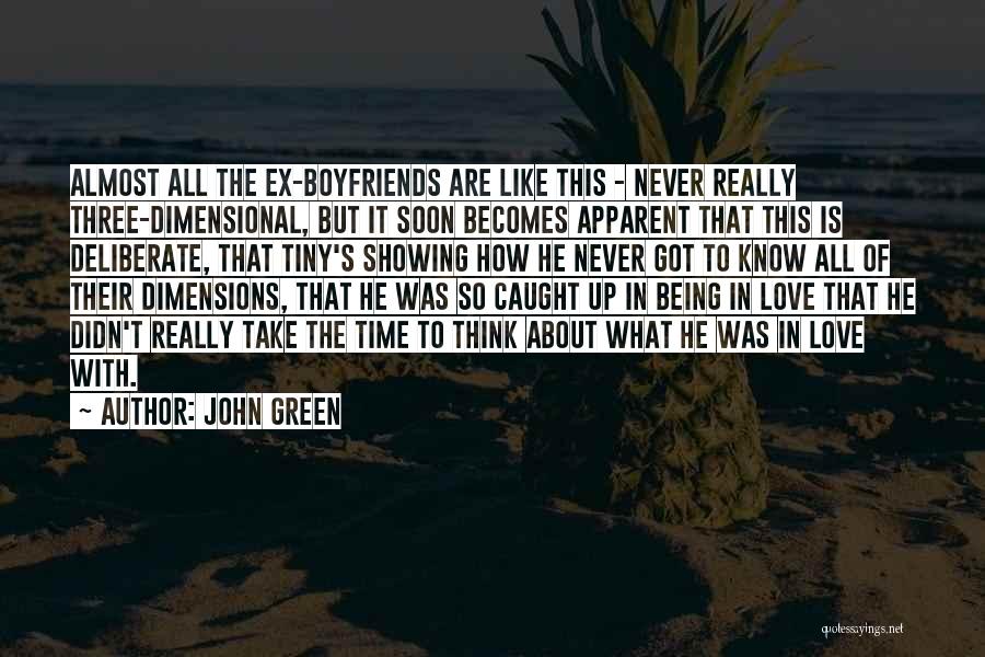 John Green Quotes: Almost All The Ex-boyfriends Are Like This - Never Really Three-dimensional, But It Soon Becomes Apparent That This Is Deliberate,