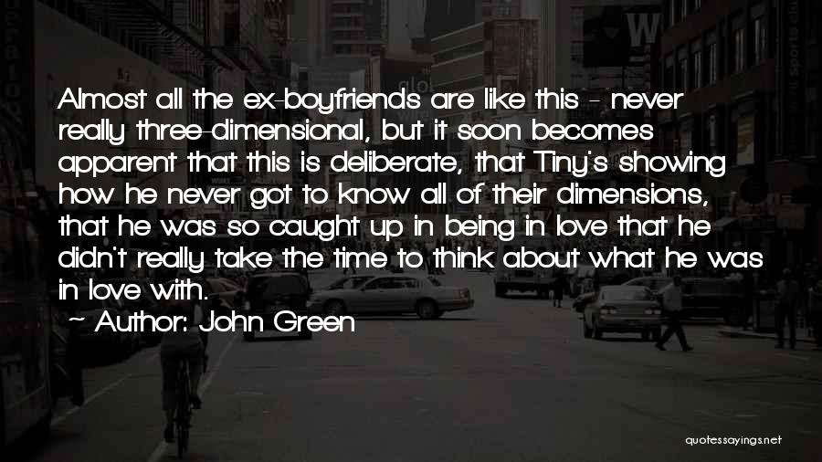 John Green Quotes: Almost All The Ex-boyfriends Are Like This - Never Really Three-dimensional, But It Soon Becomes Apparent That This Is Deliberate,