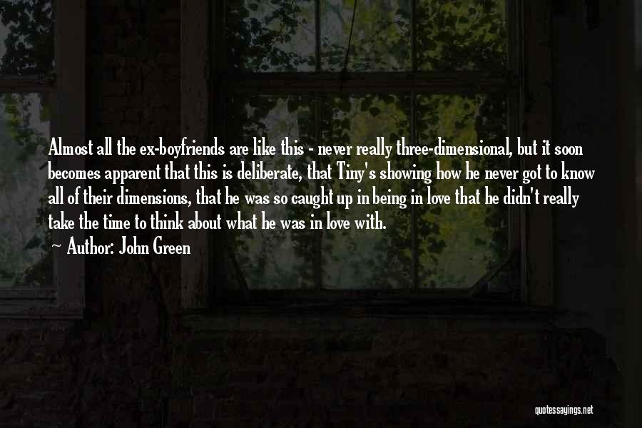 John Green Quotes: Almost All The Ex-boyfriends Are Like This - Never Really Three-dimensional, But It Soon Becomes Apparent That This Is Deliberate,