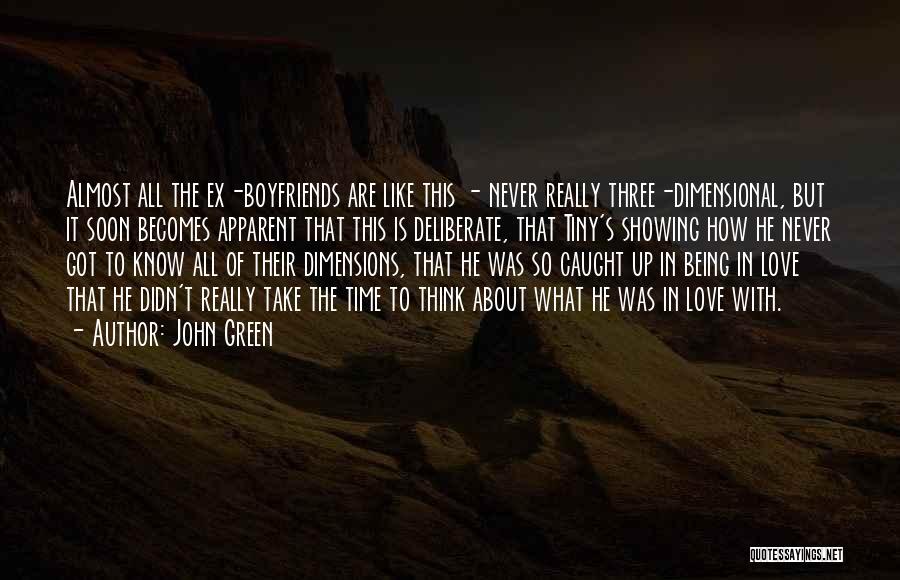 John Green Quotes: Almost All The Ex-boyfriends Are Like This - Never Really Three-dimensional, But It Soon Becomes Apparent That This Is Deliberate,