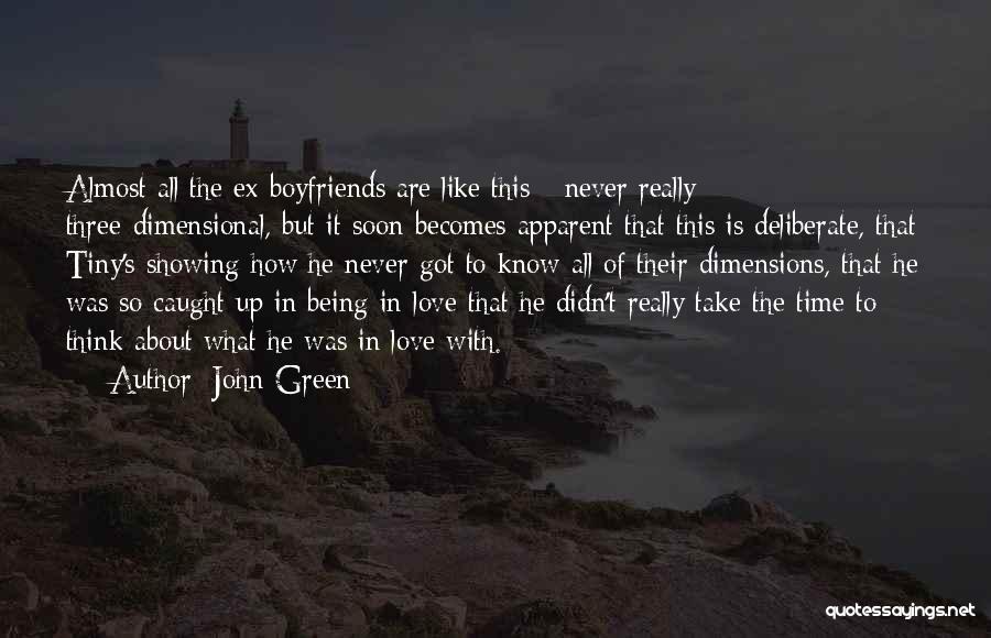 John Green Quotes: Almost All The Ex-boyfriends Are Like This - Never Really Three-dimensional, But It Soon Becomes Apparent That This Is Deliberate,