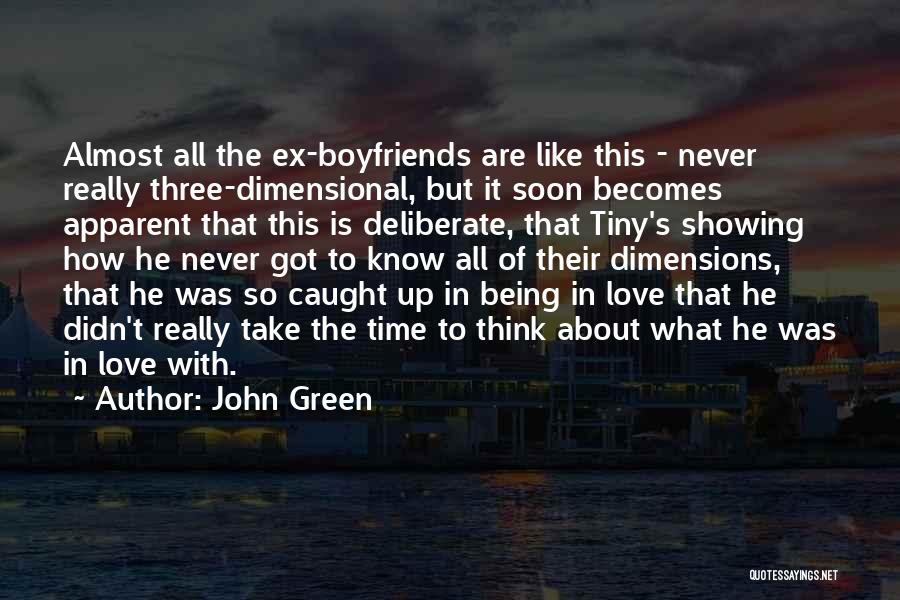 John Green Quotes: Almost All The Ex-boyfriends Are Like This - Never Really Three-dimensional, But It Soon Becomes Apparent That This Is Deliberate,