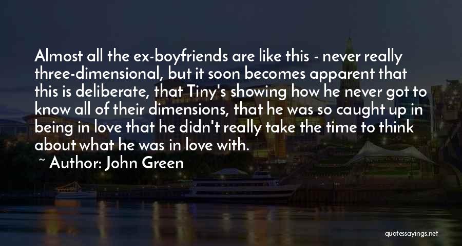 John Green Quotes: Almost All The Ex-boyfriends Are Like This - Never Really Three-dimensional, But It Soon Becomes Apparent That This Is Deliberate,