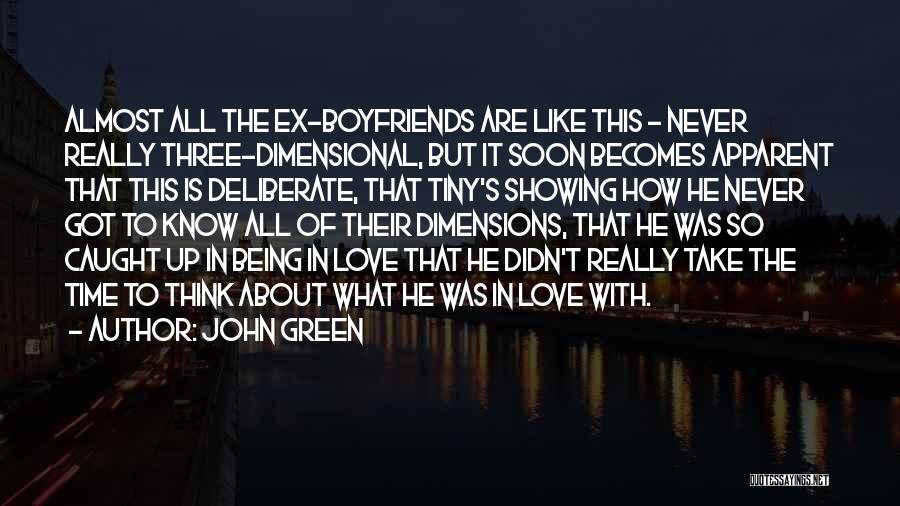 John Green Quotes: Almost All The Ex-boyfriends Are Like This - Never Really Three-dimensional, But It Soon Becomes Apparent That This Is Deliberate,