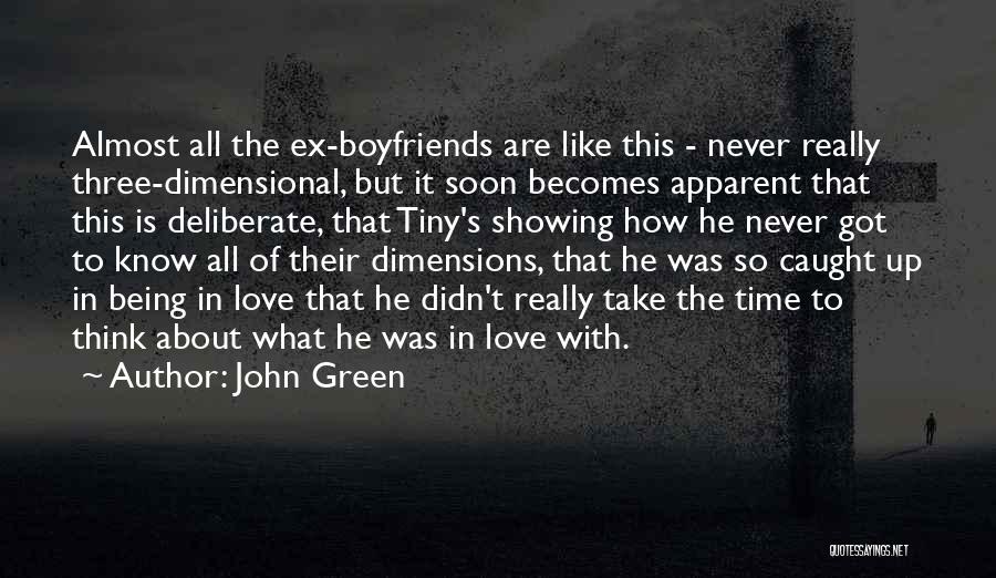 John Green Quotes: Almost All The Ex-boyfriends Are Like This - Never Really Three-dimensional, But It Soon Becomes Apparent That This Is Deliberate,