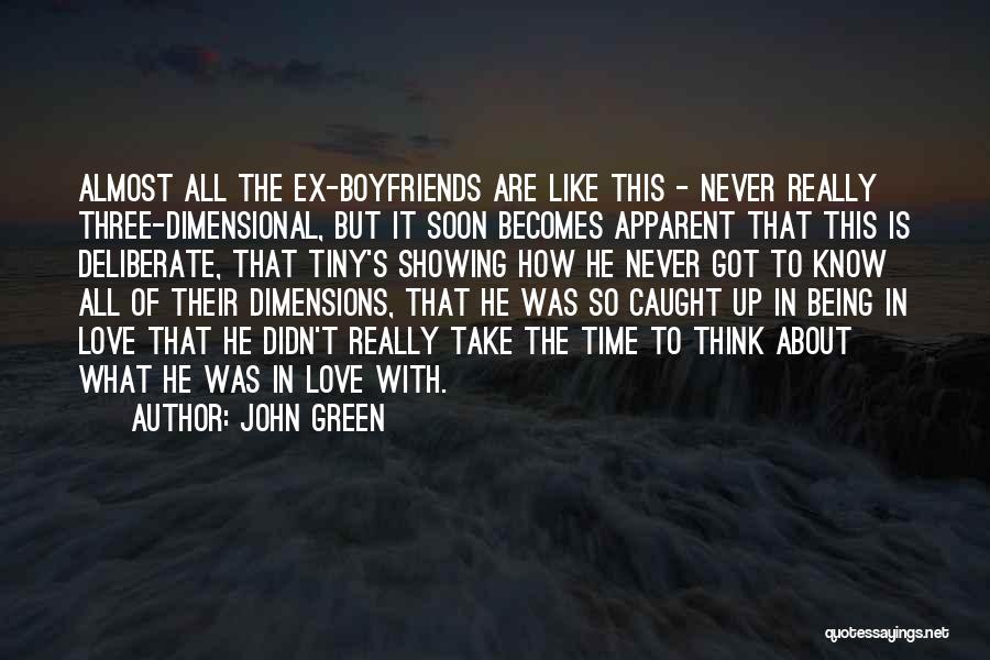 John Green Quotes: Almost All The Ex-boyfriends Are Like This - Never Really Three-dimensional, But It Soon Becomes Apparent That This Is Deliberate,