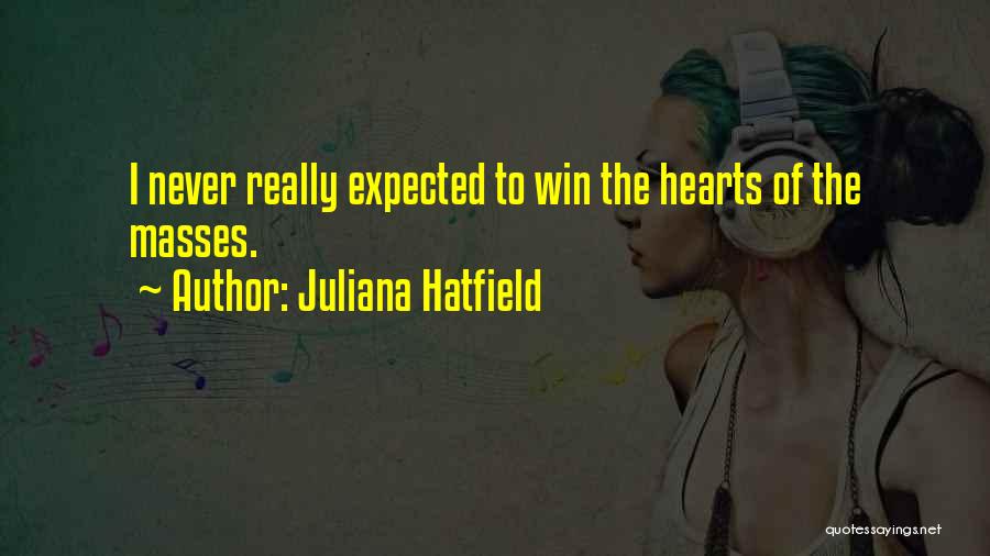 Juliana Hatfield Quotes: I Never Really Expected To Win The Hearts Of The Masses.