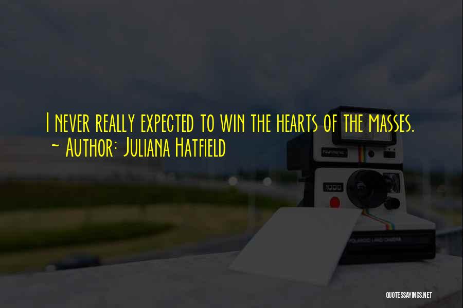 Juliana Hatfield Quotes: I Never Really Expected To Win The Hearts Of The Masses.