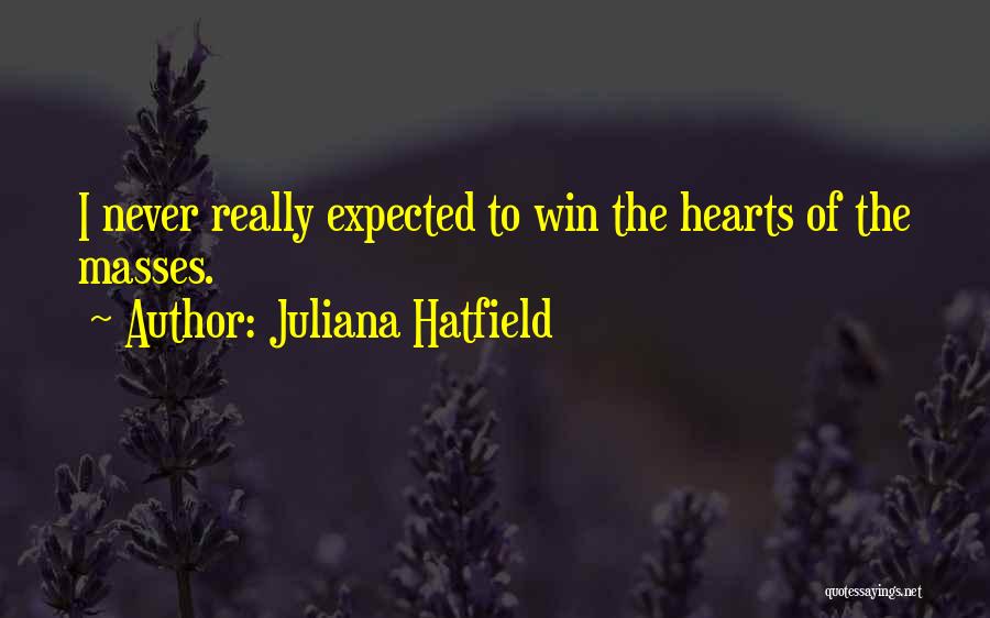 Juliana Hatfield Quotes: I Never Really Expected To Win The Hearts Of The Masses.