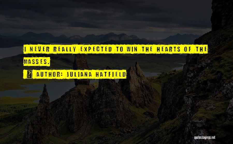 Juliana Hatfield Quotes: I Never Really Expected To Win The Hearts Of The Masses.