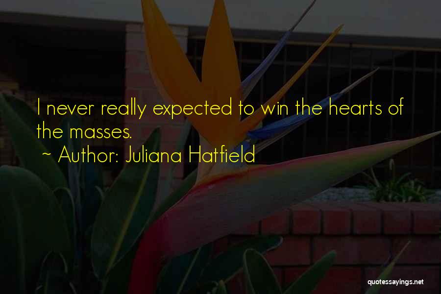 Juliana Hatfield Quotes: I Never Really Expected To Win The Hearts Of The Masses.