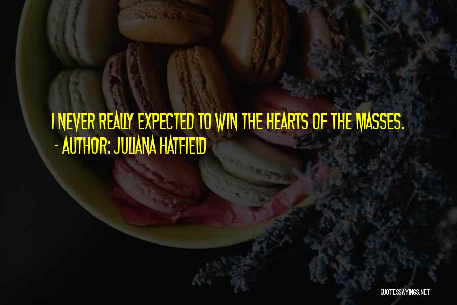 Juliana Hatfield Quotes: I Never Really Expected To Win The Hearts Of The Masses.