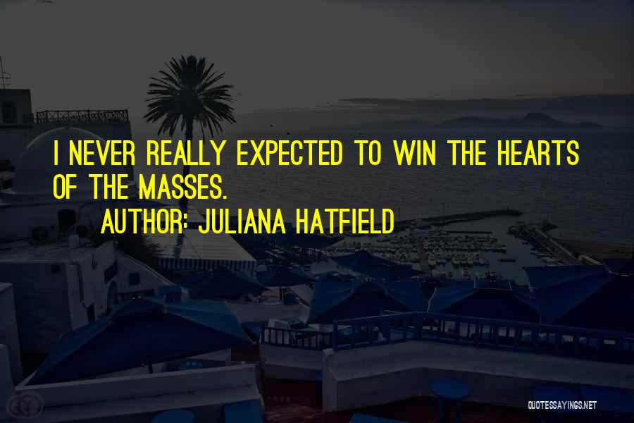 Juliana Hatfield Quotes: I Never Really Expected To Win The Hearts Of The Masses.