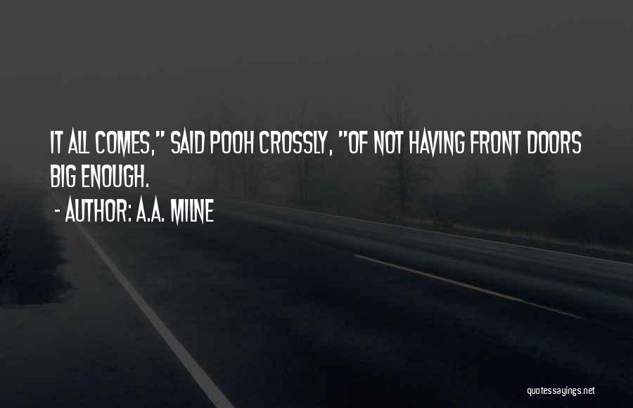 A.A. Milne Quotes: It All Comes, Said Pooh Crossly, Of Not Having Front Doors Big Enough.