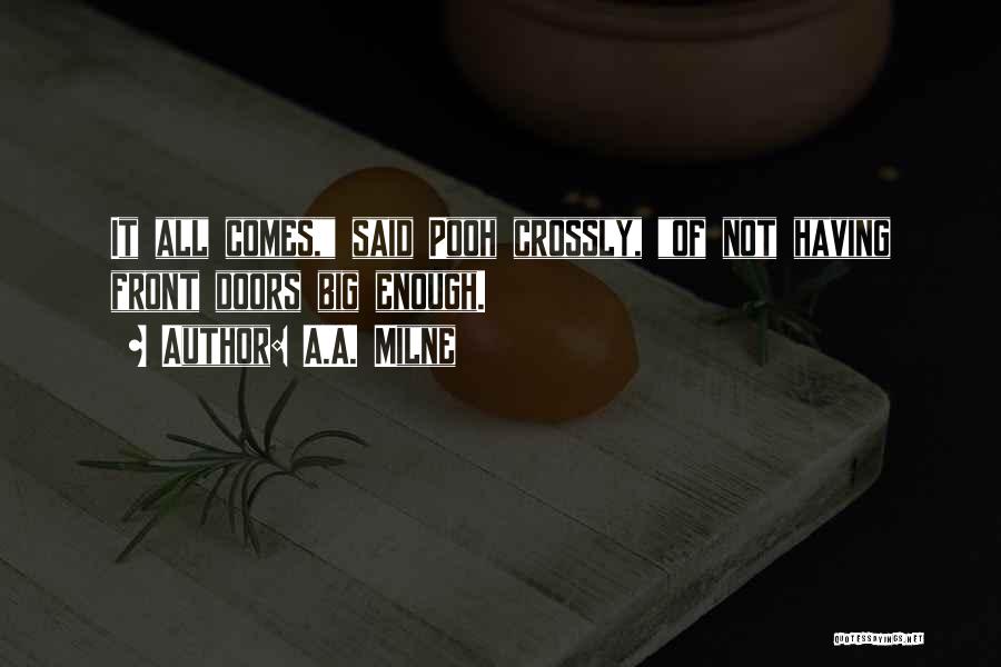 A.A. Milne Quotes: It All Comes, Said Pooh Crossly, Of Not Having Front Doors Big Enough.