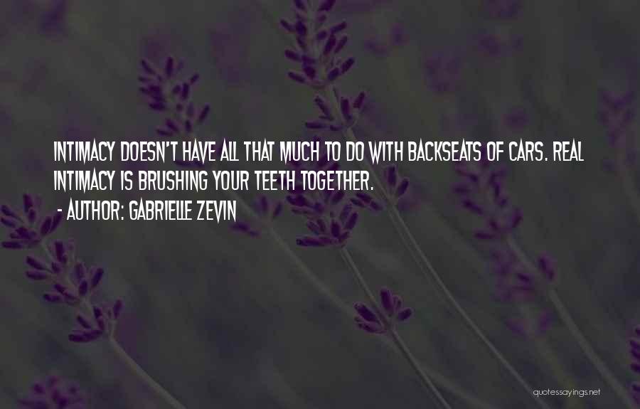 Gabrielle Zevin Quotes: Intimacy Doesn't Have All That Much To Do With Backseats Of Cars. Real Intimacy Is Brushing Your Teeth Together.