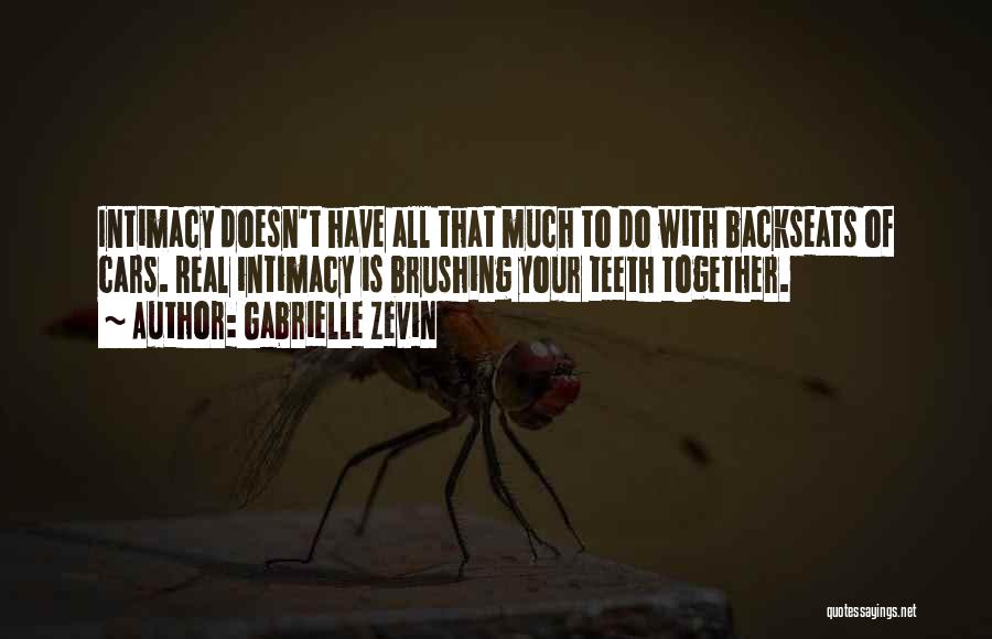 Gabrielle Zevin Quotes: Intimacy Doesn't Have All That Much To Do With Backseats Of Cars. Real Intimacy Is Brushing Your Teeth Together.