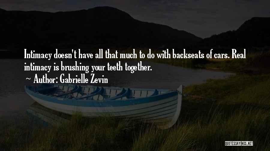 Gabrielle Zevin Quotes: Intimacy Doesn't Have All That Much To Do With Backseats Of Cars. Real Intimacy Is Brushing Your Teeth Together.