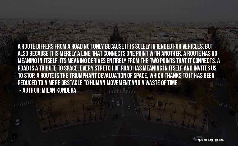 Milan Kundera Quotes: A Route Differs From A Road Not Only Because It Is Solely Intended For Vehicles, But Also Because It Is