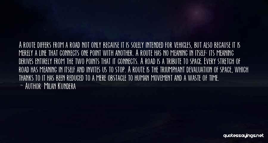 Milan Kundera Quotes: A Route Differs From A Road Not Only Because It Is Solely Intended For Vehicles, But Also Because It Is