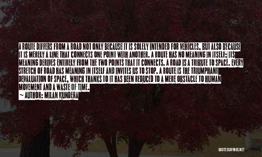 Milan Kundera Quotes: A Route Differs From A Road Not Only Because It Is Solely Intended For Vehicles, But Also Because It Is