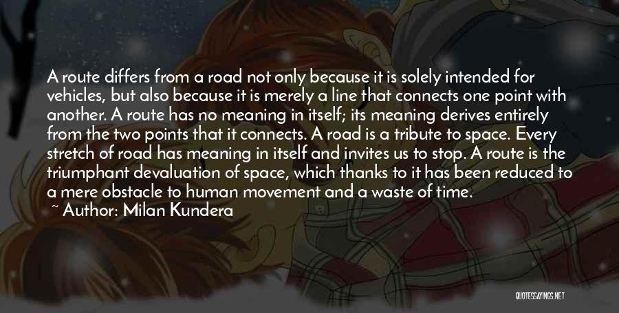Milan Kundera Quotes: A Route Differs From A Road Not Only Because It Is Solely Intended For Vehicles, But Also Because It Is