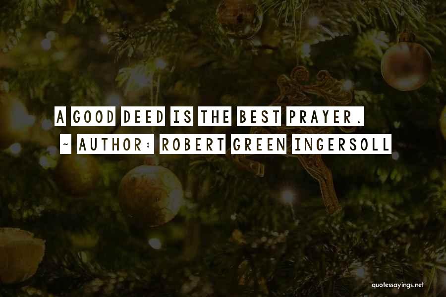 Robert Green Ingersoll Quotes: A Good Deed Is The Best Prayer.