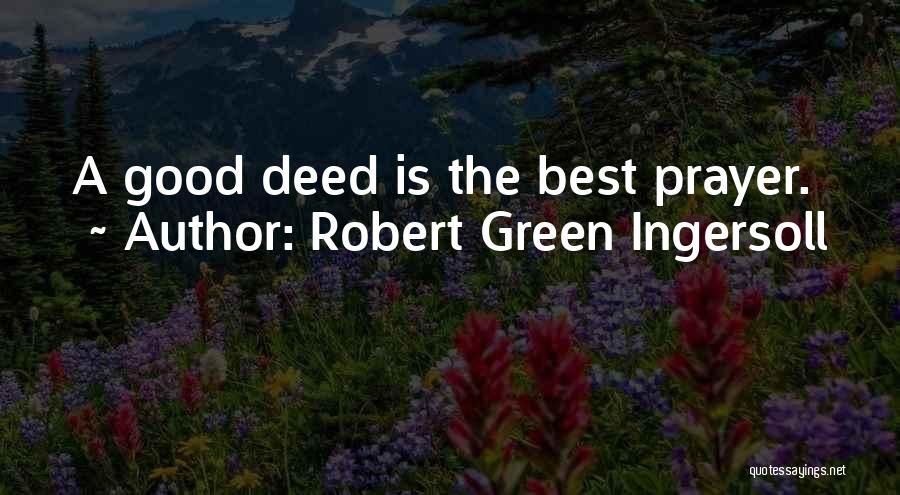 Robert Green Ingersoll Quotes: A Good Deed Is The Best Prayer.