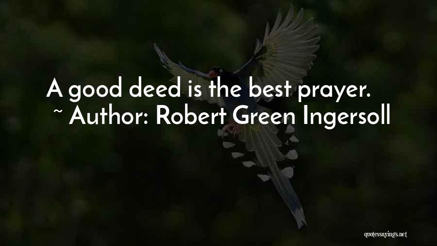 Robert Green Ingersoll Quotes: A Good Deed Is The Best Prayer.