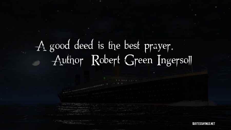 Robert Green Ingersoll Quotes: A Good Deed Is The Best Prayer.