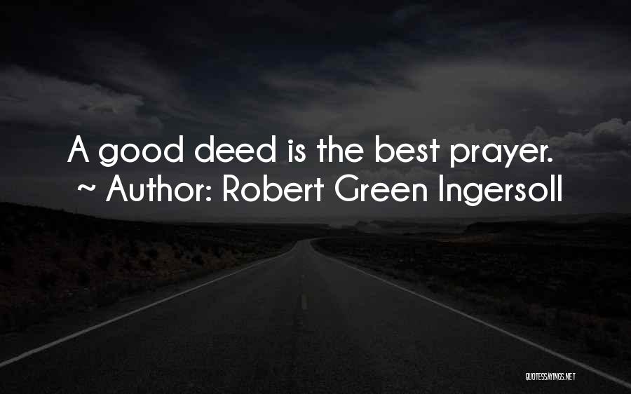 Robert Green Ingersoll Quotes: A Good Deed Is The Best Prayer.