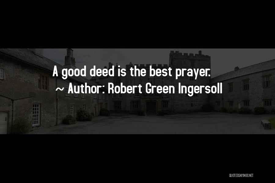 Robert Green Ingersoll Quotes: A Good Deed Is The Best Prayer.