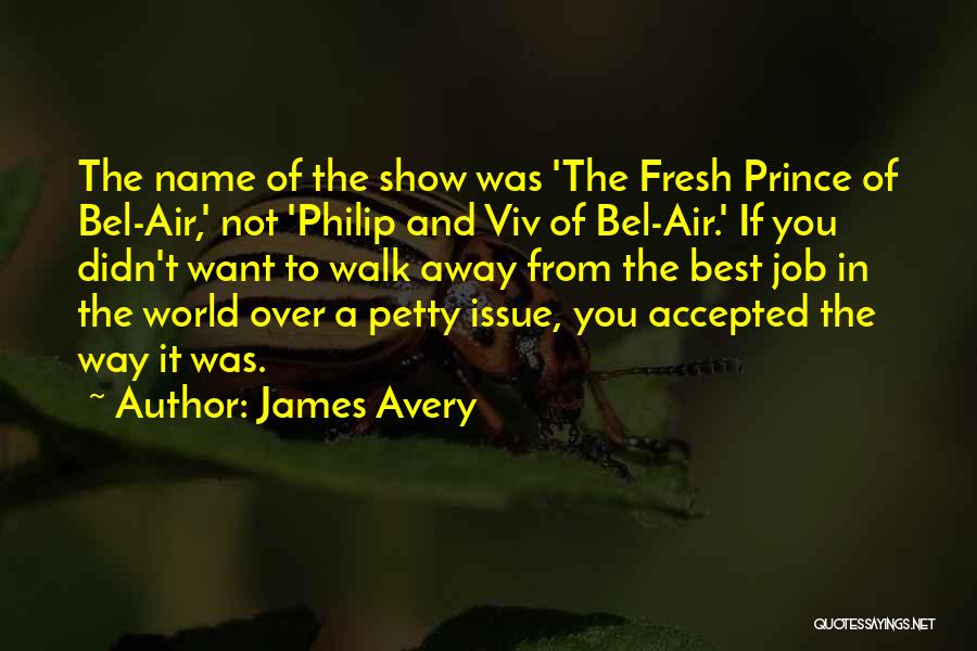 James Avery Quotes: The Name Of The Show Was 'the Fresh Prince Of Bel-air,' Not 'philip And Viv Of Bel-air.' If You Didn't