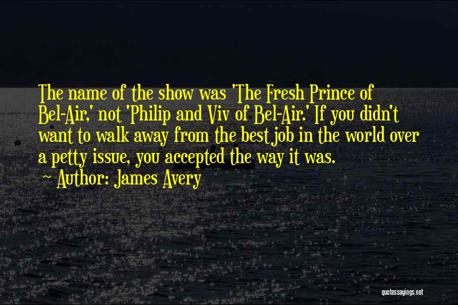 James Avery Quotes: The Name Of The Show Was 'the Fresh Prince Of Bel-air,' Not 'philip And Viv Of Bel-air.' If You Didn't