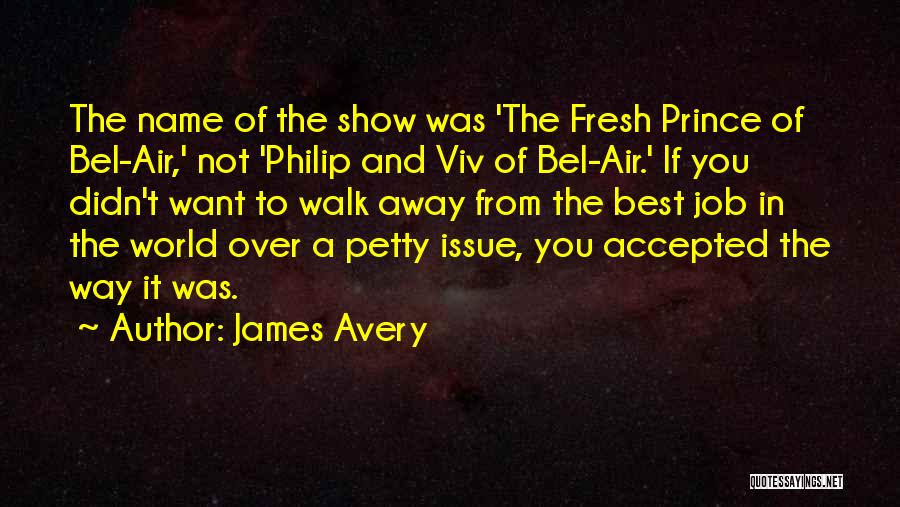 James Avery Quotes: The Name Of The Show Was 'the Fresh Prince Of Bel-air,' Not 'philip And Viv Of Bel-air.' If You Didn't